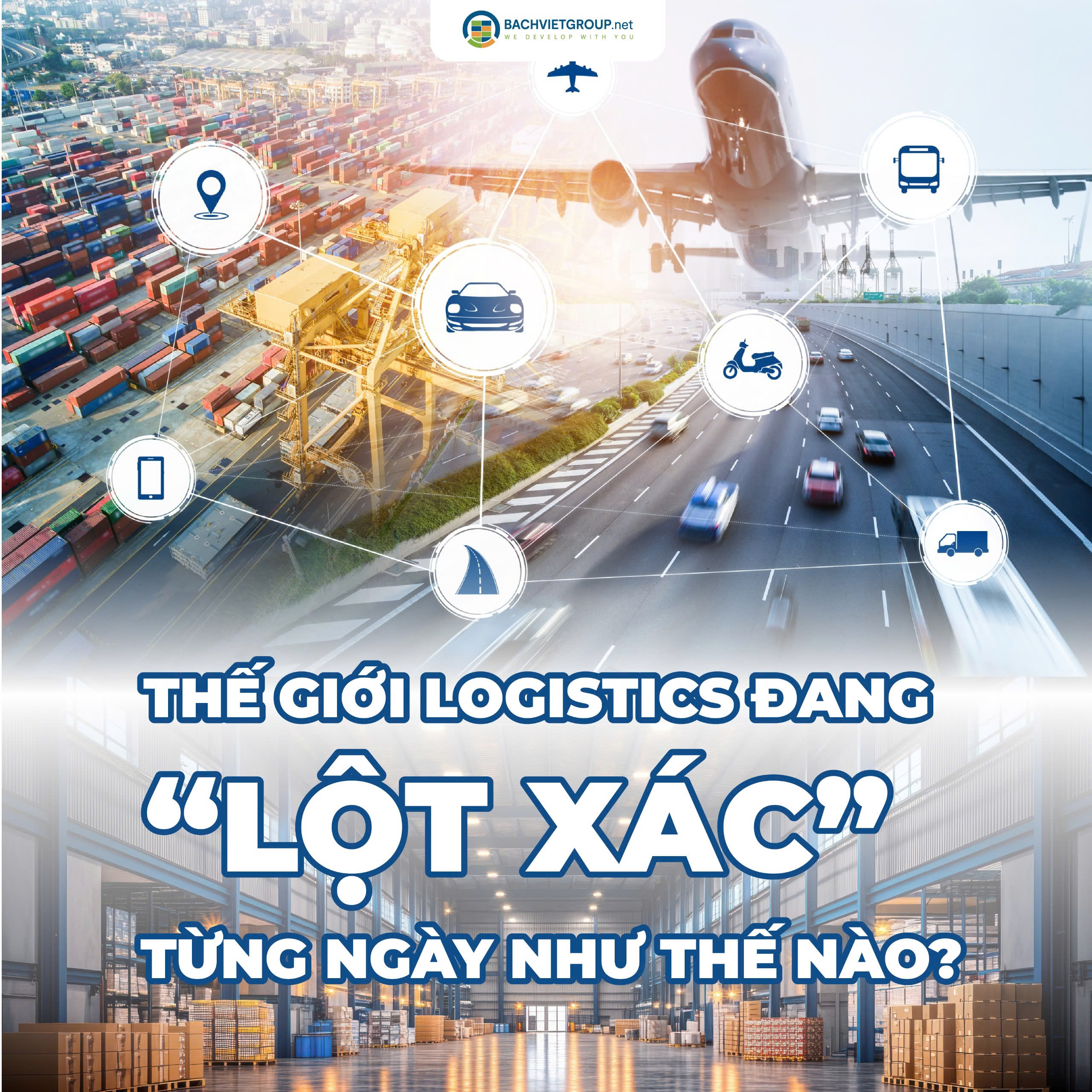 THẾ GIỚI LOGISTIC ĐANG LỘT XÁC TỪNG NGÀY NHƯ THẾ NÀO?